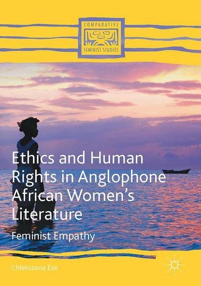 Cover for Chielozona Eze · Ethics and Human Rights in Anglophone African Women's Literature: Feminist Empathy - Comparative Feminist Studies (Innbunden bok) [1st ed. 2016 edition] (2016)