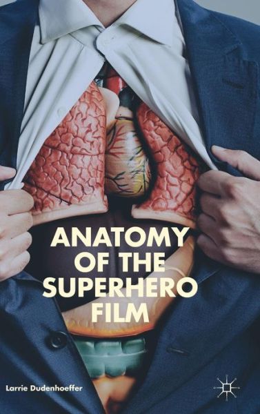 Cover for Larrie Dudenhoeffer · Anatomy of the Superhero Film (Gebundenes Buch) [1st ed. 2017 edition] (2017)