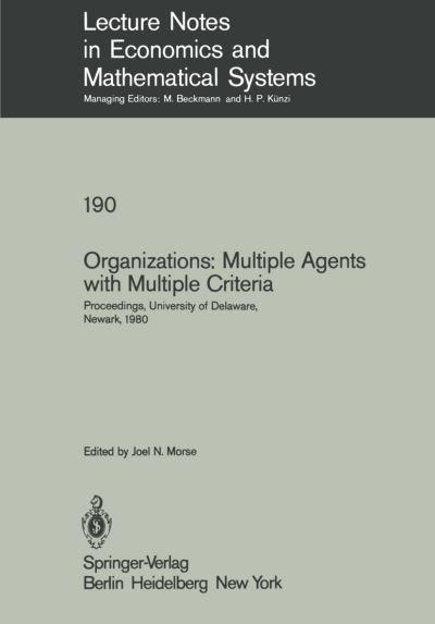 Organizations: Multiple Agents with Multiple Criteria: Proceedings of the Fourth International Conference on Multiple Criteria Decision Making, University of Delaware, Newark, August 10-15, 1980 - Lecture Notes in Economics and Mathematical Systems - J N Morse - Books - Springer-Verlag Berlin and Heidelberg Gm - 9783540108214 - May 1, 1981