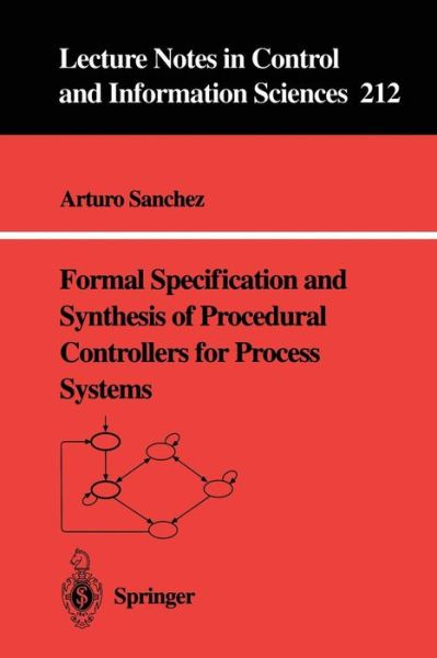 Cover for Arturo Sanchez · Formal Specification and Synthesis of Procedural Controllers for Process Systems - Lecture Notes in Control and Information Sciences (Paperback Book) (1996)