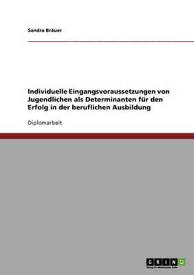 Cover for Sandra Brauer · Individuelle Eingangsvoraussetzungen von Jugendlichen als Determinanten fur den Erfolg in der beruflichen Ausbildung (Paperback Book) [German edition] (2008)