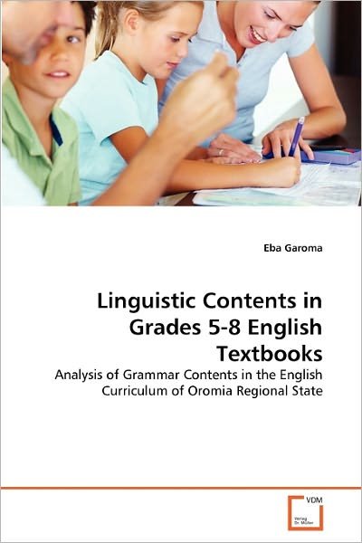 Cover for Eba Garoma · Linguistic Contents in Grades 5-8 English Textbooks: Analysis of Grammar Contents in the English Curriculum of Oromia Regional State (Paperback Book) (2011)