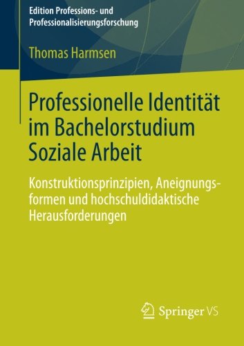 Cover for Thomas Harmsen · Professionelle Identitat Im Bachelorstudium Soziale Arbeit: Konstruktionsprinzipien, Aneignungsformen Und Hochschuldidaktische Herausforderungen - Edition Professions- Und Professionalisierungsforschung (Paperback Book) [2014 edition] (2013)