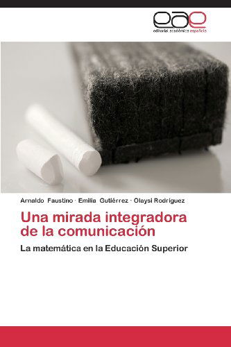 Cover for Olaysi Rodríguez · Una Mirada Integradora De La Comunicación: La Matemática en La Educación Superior (Paperback Book) [Spanish edition] (2013)