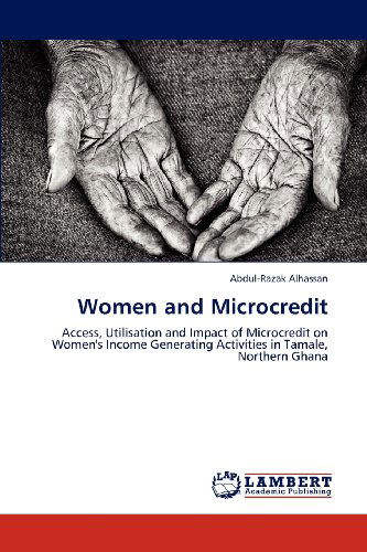 Cover for Abdul-razak Alhassan · Women and Microcredit: Access, Utilisation and Impact of Microcredit on Women's Income Generating Activities in Tamale, Northern Ghana (Paperback Book) (2012)