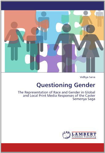 Cover for Vidhya Sana · Questioning Gender: the Representation of Race and Gender in Global and Local Print Media Responses of the Caster Semenya Saga (Paperback Book) (2012)