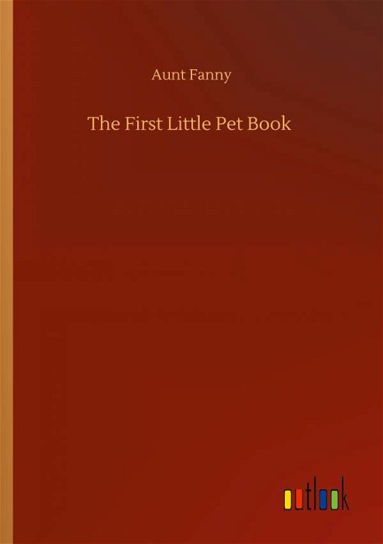 The First Little Pet Book - Aunt Fanny - Książki - Outlook Verlag - 9783752323214 - 18 lipca 2020