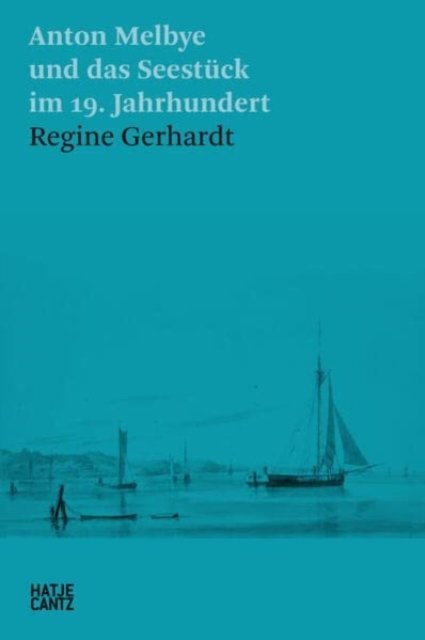 Regine Gerhardt: Anton Melbye und das Seestuck im 19. Jahrhundert -  - Libros - Hatje Cantz - 9783775755214 - 23 de noviembre de 2023