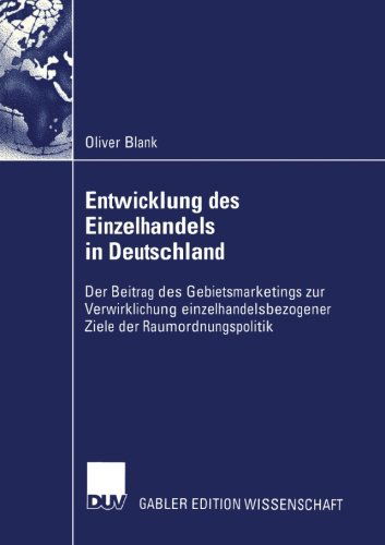 Oliver Blank · Entwicklung Des Einzelhandels in Deutschland: Der Beitrag Des Gebietsmarketings Zur Verwirklichung Einzelhandelsbezogener Ziele Der Raumordnungspoliti (Paperback Book) [2004 edition] (2004)