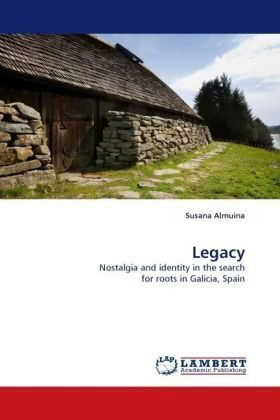 Legacy: Nostalgia and Identity in the Search for Roots in Galicia, Spain - Susana Almuina - Książki - LAP Lambert Academic Publishing - 9783838339214 - 22 czerwca 2010