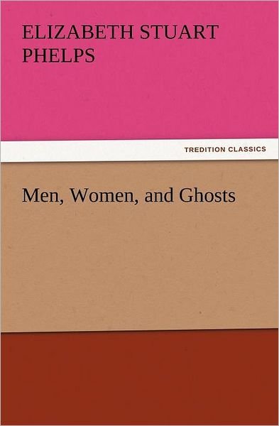 Cover for Elizabeth Stuart Phelps · Men, Women, and Ghosts (Tredition Classics) (Pocketbok) (2011)