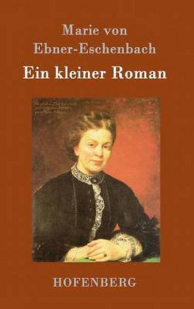 Ein Kleiner Roman - Marie Von Ebner-eschenbach - Libros - Hofenberg - 9783843094214 - 24 de septiembre de 2015