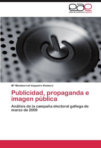 Cover for María Montserrat Vaqueiro Romero · Publicidad, Propaganda E Imagen Pública: Análisis De La Campaña Electoral Gallega De Marzo De 2009 (Taschenbuch) [Spanish edition] (2011)