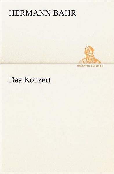 Cover for Hermann Bahr · Das Konzert (Tredition Classics) (German Edition) (Paperback Book) [German edition] (2012)