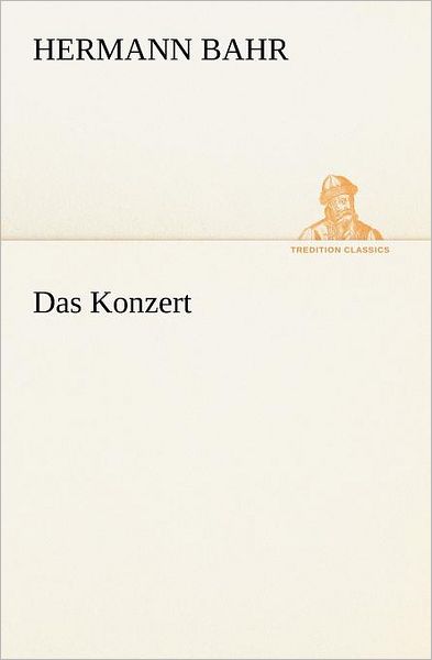 Das Konzert (Tredition Classics) (German Edition) - Hermann Bahr - Books - tredition - 9783847236214 - May 4, 2012