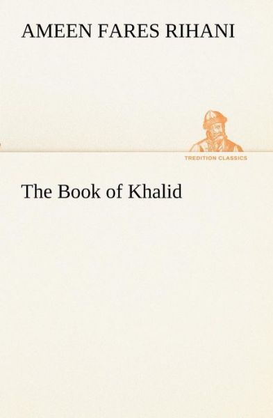 The Book of Khalid (Tredition Classics) - Ameen Fares Rihani - Books - tredition - 9783849191214 - January 12, 2013