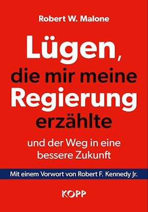 Lügen, die mir meine Regierung erzählte - und der Weg in eine bessere Zukunft - Robert W. Malone - Bøker - Kopp Verlag - 9783864459214 - 2. mars 2023