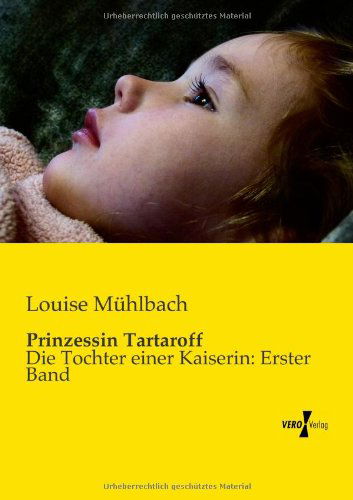 Prinzessin Tartaroff: Die Tochter Einer Kaiserin: Erster Band - Louise Muehlbach - Books - Vero Verlag GmbH & Co.KG - 9783957382214 - November 19, 2019