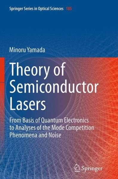 Minoru Yamada · Theory of Semiconductor Lasers: From Basis of Quantum Electronics to Analyses of the Mode Competition Phenomena and Noise - Springer Series in Optical Sciences (Taschenbuch) [Softcover reprint of the original 1st ed. 2014 edition] (2016)