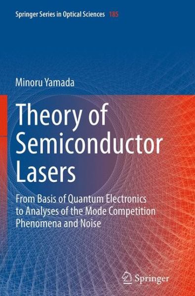 Theory of Semiconductor Lasers: From Basis of Quantum Electronics to Analyses of the Mode Competition Phenomena and Noise - Springer Series in Optical Sciences - Minoru Yamada - Books - Springer Verlag, Japan - 9784431562214 - August 23, 2016