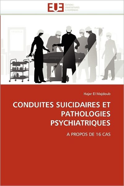 Cover for Hajar El Majdoub · Conduites Suicidaires et Pathologies Psychiatriques: a Propos De 16 Cas (Pocketbok) [French edition] (2018)