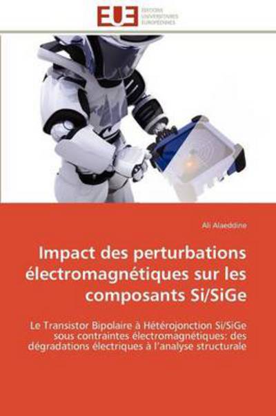 Cover for Ali Alaeddine · Impact Des Perturbations Électromagnétiques Sur Les Composants Si/sige: Le Transistor Bipolaire À Hétérojonction Si/sige  Sous Contraintes ... À L'analyse Structurale (Paperback Book) [French edition] (2018)