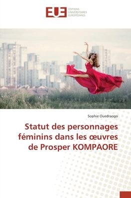 Cover for Sophie Ouedraogo · Statut des personnages féminins dans les oeuvres de Prosper KOMPAORE (Paperback Book) (2022)