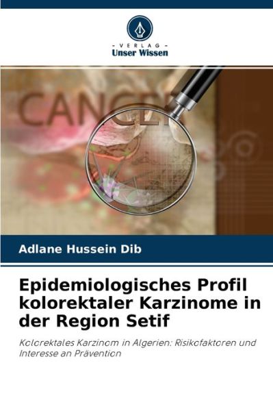Epidemiologisches Profil kolorektaler Karzinome in der Region Setif - Adlane Hussein Dib - Books - Verlag Unser Wissen - 9786204144214 - October 9, 2021