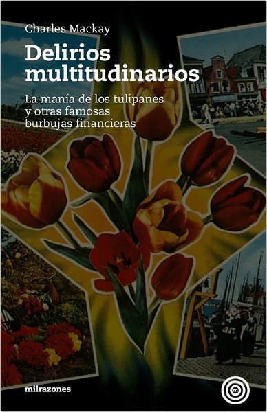 Cover for Charles Mackay · Delirios Multitudinarios: La Manía De Los Tulipanes Y Otras Famosas Burbujas Financieras (Paperback Bog) [Spanish edition] (2009)