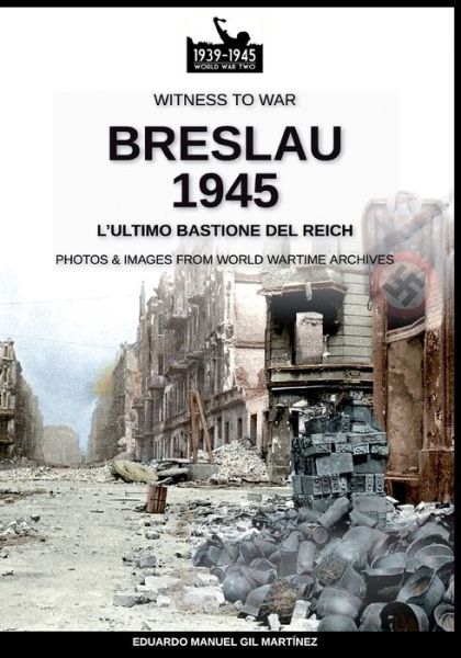 Cover for Eduardo Manuel Gil Martinez · Breslau 1945: l'ultimo bastione del Reich - Witness to War (Paperback Book) [Wtw-015 It edition] (2020)