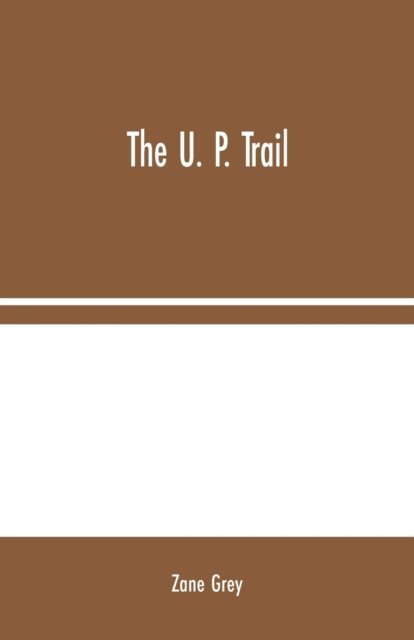 The U. P. Trail - Zane Grey - Books - Alpha Edition - 9789354024214 - August 10, 2020