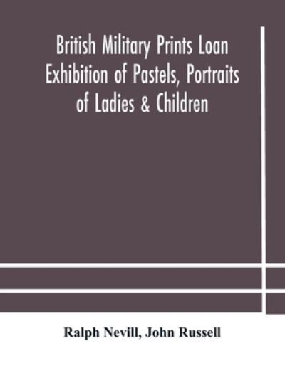 British military prints Loan Exhibition of Pastels, Portraits of Ladies & Children - Ralph Nevill - Livres - Alpha Edition - 9789354181214 - 21 octobre 2020