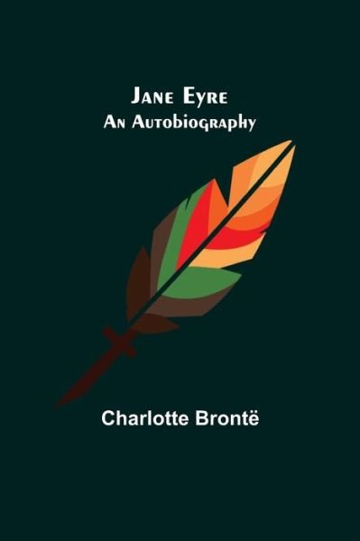 Jane Eyre: An Autobiography - Charlotte Bronte - Libros - Alpha Edition - 9789356314214 - 24 de junio de 2022