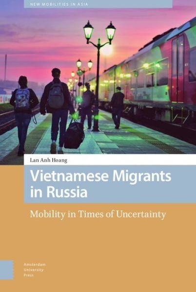 Cover for Lan Anh Hoang · Vietnamese Migrants in Russia: Mobility in Times of Uncertainty - New Mobilities in Asia (Gebundenes Buch) (2020)
