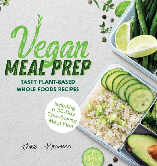 Cover for Jules Neumann · Vegan Meal Prep: Tasty Plant-Based Whole Foods Recipes (Including a 30-Day Time-Saving Meal Plan) - Healthy Weight Loss Beginner Cookbook (Hardcover Book) [Vegan Meal Prep edition] (2018)