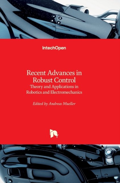 Recent Advances in Robust Control: Theory and Applications in Robotics and Electromechanics - Andreas Muller - Livros - In Tech - 9789533074214 - 21 de novembro de 2011