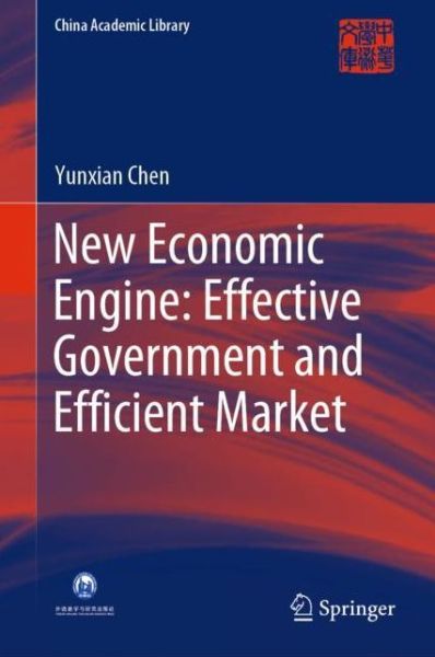 Cover for Yunxian Chen · New Economic Engine: Effective Government and Efficient Market - China Academic Library (Gebundenes Buch) [1st ed. 2020 edition] (2020)