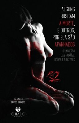 Cover for Chiado Editora · Alguns Buscam a Morte, E Outros, Por Ela Sao Apanhados: O Universo Das Paixoes, Dores E Prazeres (Paperback Book) (2021)