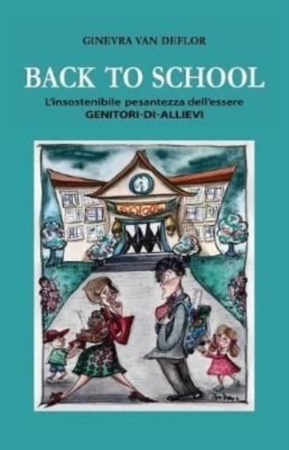 Cover for Ginevra Van Deflor · Back to school: L'insostenibile pesantezza dell'essere Genitori-di-Allievi (Taschenbuch) (2017)
