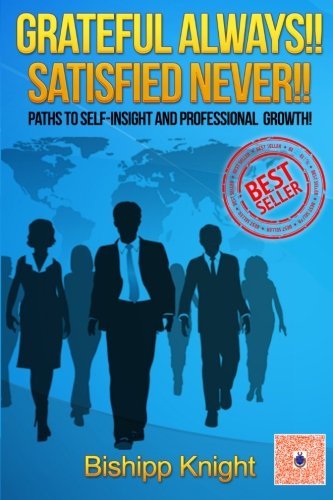 Bishipp Knight · Grateful Always!! Satisfied Never!!: Paths to Self-insight and Professional Growth! (Paperback Book) (2014)