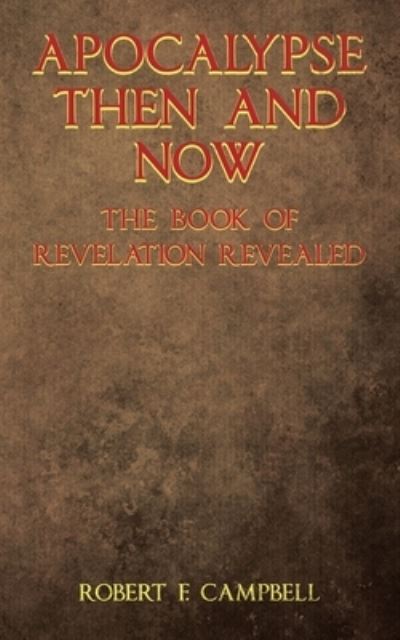 Cover for Robert F. Campbell · Apocalypse Then and Now the Book of Revelation Revealed (Book) (2023)