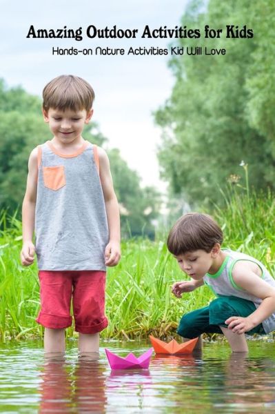 Amazing Outdoor Activities for Kids: Hands-on Nature Activities Kid Will Love - Dozier Emanuel - Książki - Independently Published - 9798421278214 - 22 lutego 2022