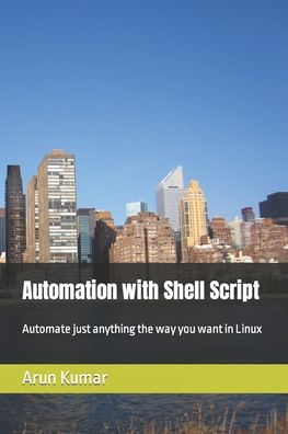 Cover for Arun Kumar · Automation with Shell Script: Automate just anything the way you want in Linux (Paperback Book) (2021)