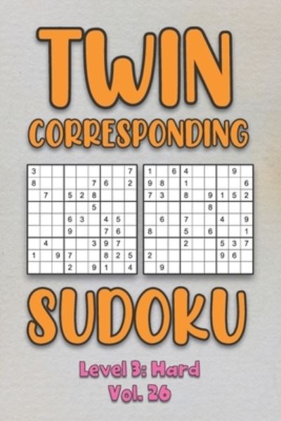 Twin Corresponding Sudoku Level 3: Hard Vol. 26: Play Twin Sudoku With Solutions Grid Hard Level Volumes 1-40 Sudoku Variation Travel Friendly Paper Logic Games Solve Japanese Number Cross Sum Puzzle Improve Math Challenge All Ages Kids to Adult Gifts - Sophia Numerik - Livros - Independently Published - 9798574473214 - 30 de novembro de 2020
