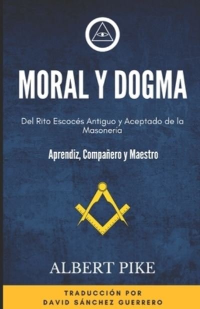 Cover for Pike Albert Pike · Moral y Dogma (Del Rito Escoces Antiguo y Aceptado de la Masoneria): Grados de Aprendiz, Companero y Maestro - Biblioteca Masonica (Paperback Book) (2021)