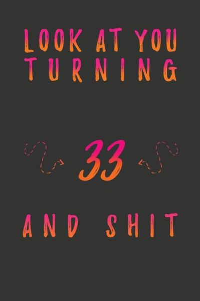 Cover for Birthday Gifts Publishing · Look At You Turning 33 And Shit (Paperback Book) (2020)