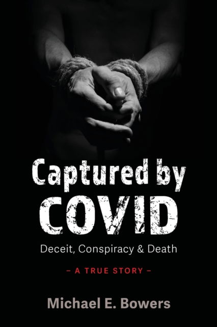 Cover for Michael E Bowers · Captured by COVID: Deceit, Conspiracy &amp; Death-A True Story (Paperback Book) (2022)