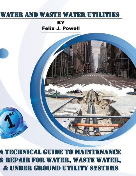 Technical Guide to Utility Maintenance & Repair for Water, Wastewater, and Underground Distribution Lines - Felix J. Powell - Books - Primedia eLaunch LLC - 9798888316214 - September 29, 2022