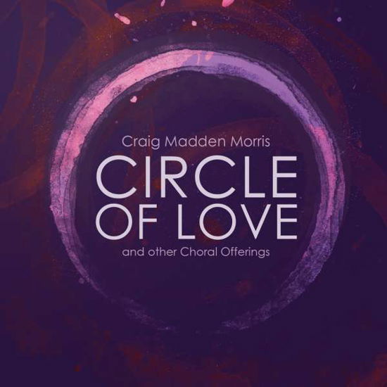 Cover for Morris / Composer's Choir / Dellicarri · Circle of Love &amp; Other Choral Offerings (CD) [Enhanced edition] (2015)