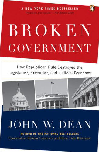 Cover for John W. Dean · Broken Government: How Republican Rule Destroyed the Legislative, Executive, and Judicial Branches (Taschenbuch) [Reprint edition] (2008)